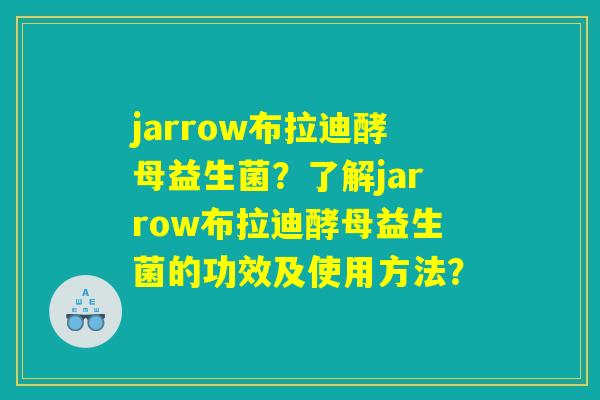 jarrow布拉迪酵母益生菌？了解jarrow布拉迪酵母益生菌的功效及使用方法？