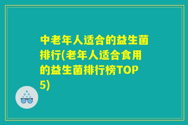 中老年人适合的益生菌排行(老年人适合食用的益生菌排行榜TOP5)