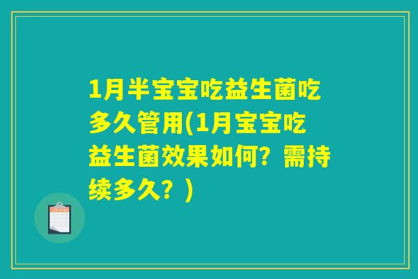 1月半宝宝吃益生菌吃多久管用(1月宝宝吃益生菌效果如何？需持续多久？)