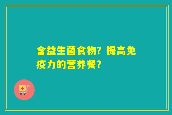 含益生菌食物?提高力的营养餐? 含益生菌食物?提高力的营养餐?