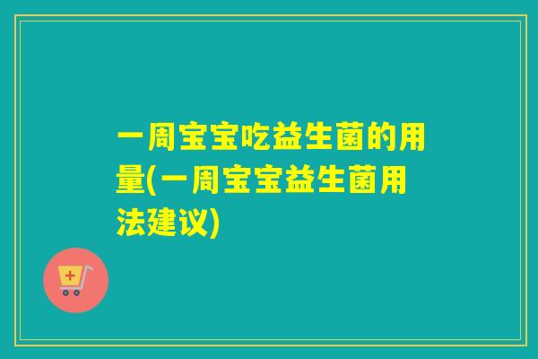 一周宝宝吃益生菌的用量(一周宝宝益生菌用法建议)