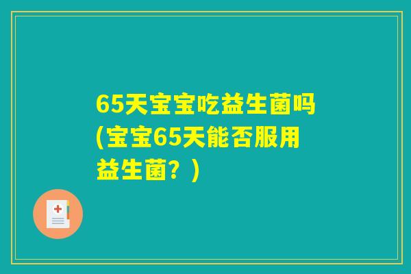 65天宝宝吃益生菌吗(宝宝65天能否服用益生菌？)