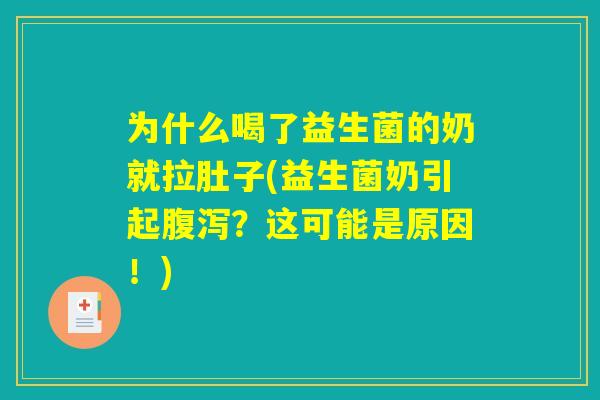 为什么喝了益生菌的奶就拉肚子(益生菌奶引起腹泻？这可能是原因！)