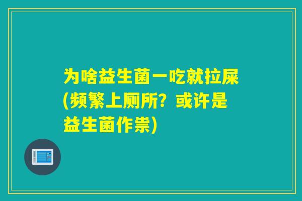 为啥益生菌一吃就拉屎(频繁上厕所？或许是益生菌作祟)