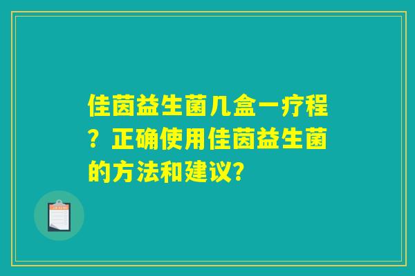 佳茵益生菌几盒一疗程？正确使用佳茵益生菌的方法和建议？
