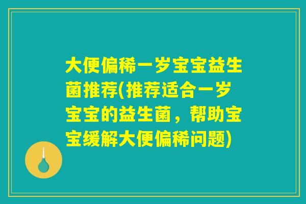 大便偏稀一岁宝宝益生菌推荐(推荐适合一岁宝宝的益生菌，帮助宝宝缓解大便偏稀问题)