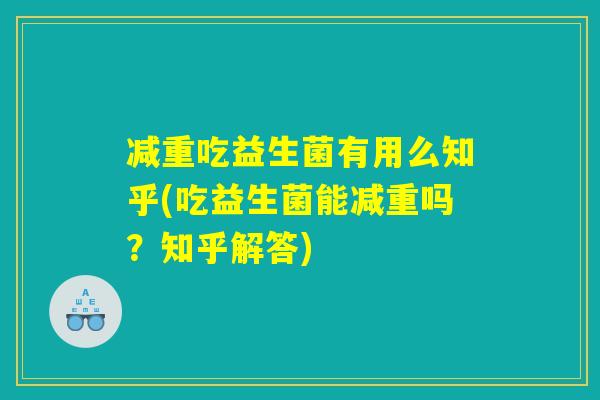 减重吃益生菌有用么知乎(吃益生菌能减重吗？知乎解答)