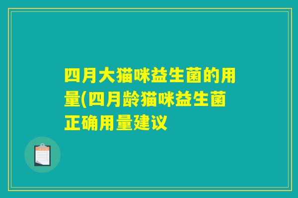 四月大猫咪益生菌的用量(四月龄猫咪益生菌正确用量建议