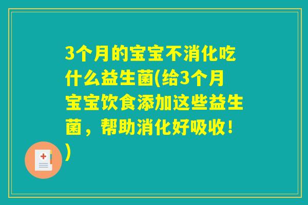 3个月的宝宝不消化吃什么益生菌(给3个月宝宝饮食添加这些益生菌,帮助消化好吸收!) 3个月的宝宝不消化吃什么益生菌(给3个月宝宝饮食添加这些益生菌,帮助消化好吸收!)