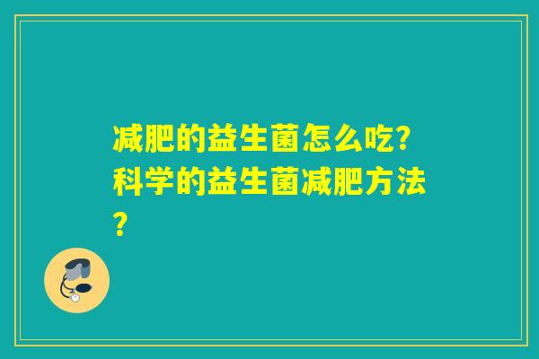 减肥的益生菌怎么吃？科学的益生菌减肥方法？