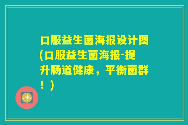 口服益生菌海报设计图(口服益生菌海报-提升肠道健康，平衡菌群！)