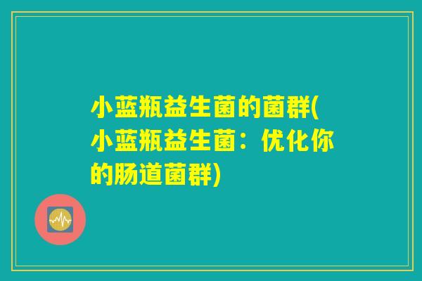 小蓝瓶益生菌的菌群(小蓝瓶益生菌：优化你的肠道菌群)