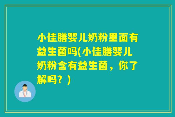 小佳膳婴儿奶粉里面有益生菌吗(小佳膳婴儿奶粉含有益生菌，你了解吗？)