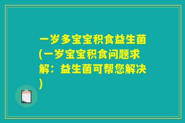 一岁多宝宝积食益生菌(一岁宝宝积食问题求解：益生菌可帮您解决)