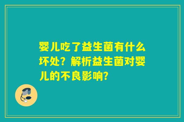 婴儿吃了益生菌有什么坏处？解析益生菌对婴儿的不良影响？