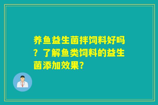 养鱼益生菌拌饲料好吗？了解鱼类饲料的益生菌添加效果？