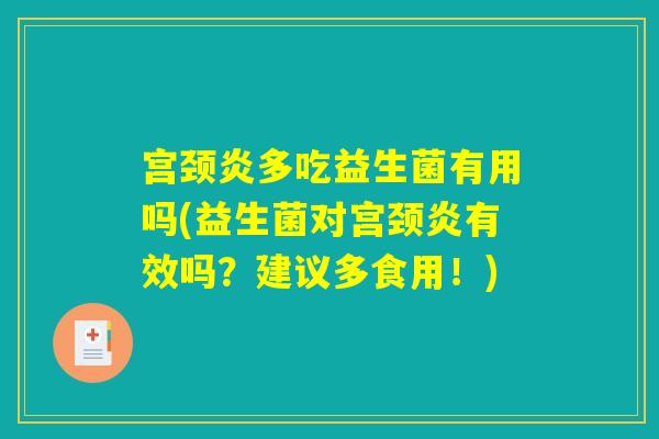宫颈炎多吃益生菌有用吗(益生菌对宫颈炎有效吗？建议多食用！)
