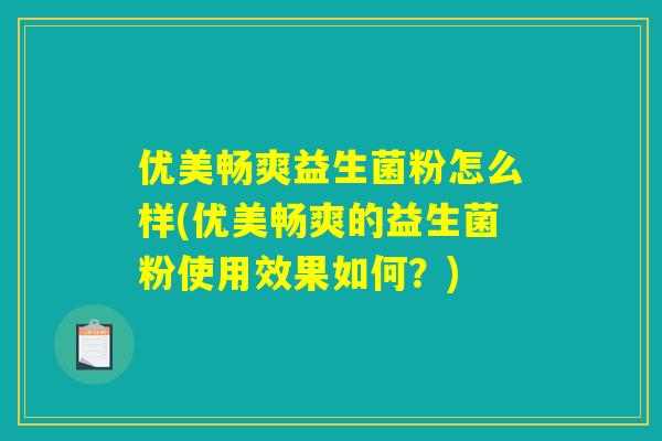 优美畅爽益生菌粉怎么样(优美畅爽的益生菌粉使用效果如何？)