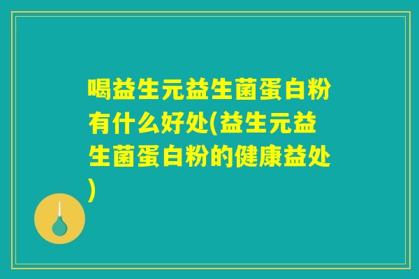 喝益生元益生菌蛋白粉有什么好处(益生元益生菌蛋白粉的健康益处)