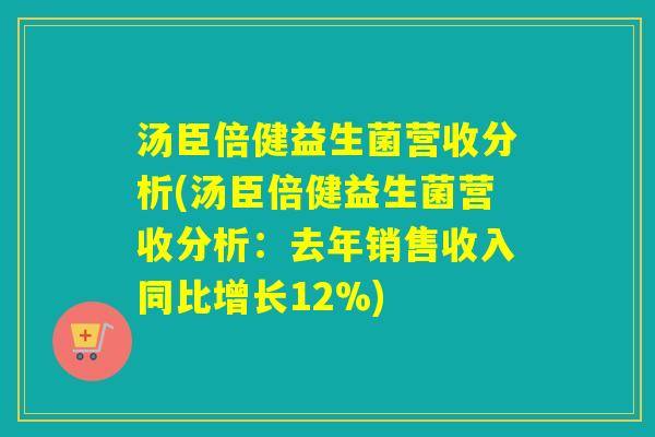 汤臣倍健益生菌营收分析(汤臣倍健益生菌营收分析：去年销售收入同比增长12%)