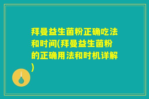 详细阅读:拜曼益生菌粉正确吃法和时间(拜曼益生菌粉的正确用法和时机详解) 拜曼益生菌粉正确吃法和时间(拜曼益生菌粉的正确用法和时机详解)