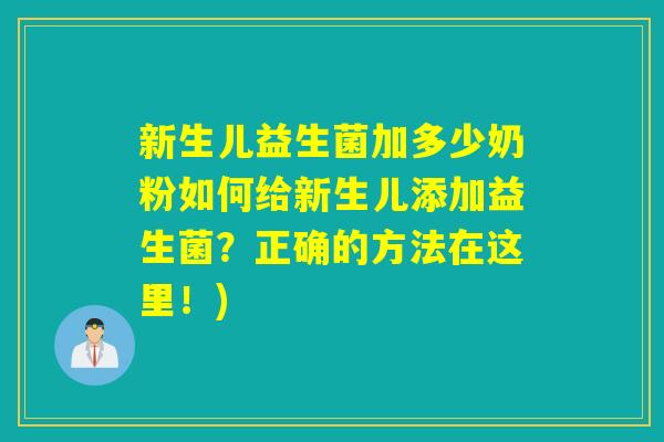 新生儿益生菌加多少奶粉如何给新生儿添加益生菌？正确的方法在这里！)