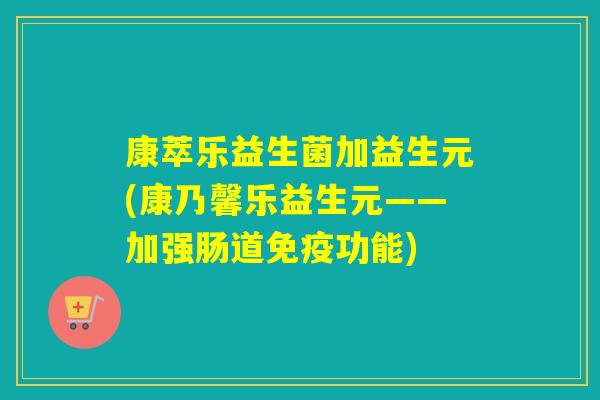 康萃乐益生菌加益生元(康乃馨乐益生元——加强肠道免疫功能)