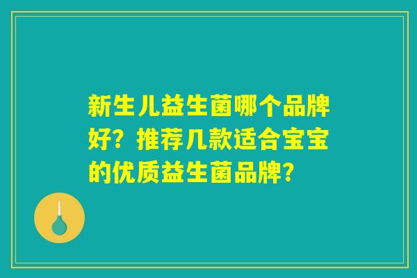新生儿益生菌哪个品牌好？推荐几款适合宝宝的优质益生菌品牌？