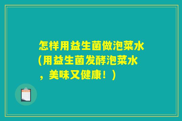 怎样用益生菌做泡菜水(用益生菌发酵泡菜水，美味又健康！)