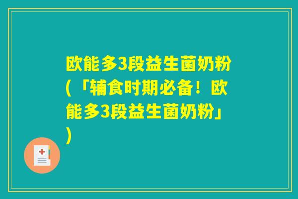 欧能多3段益生菌奶粉(「辅食时期必备！欧能多3段益生菌奶粉」)