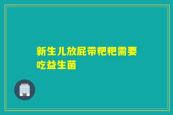 新生儿放屁带粑粑需要吃益生菌