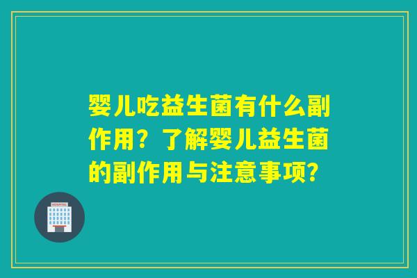 婴儿吃益生菌有什么副作用？了解婴儿益生菌的副作用与注意事项？