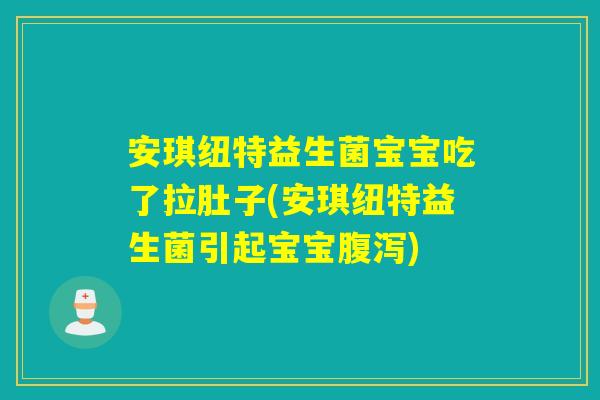 安琪纽特益生菌宝宝吃了拉肚子(安琪纽特益生菌引起宝宝腹泻)