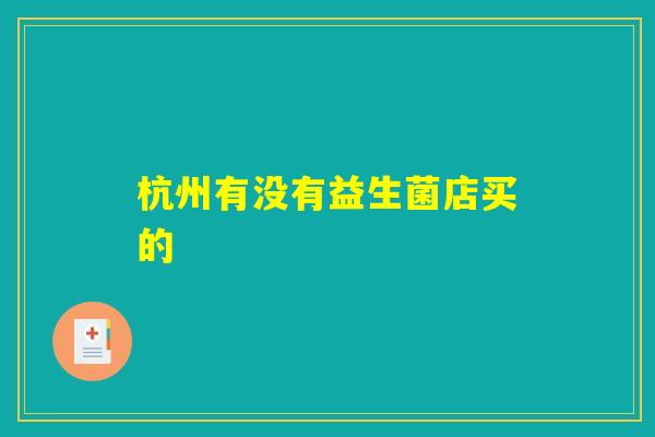 杭州有没有益生菌店买的