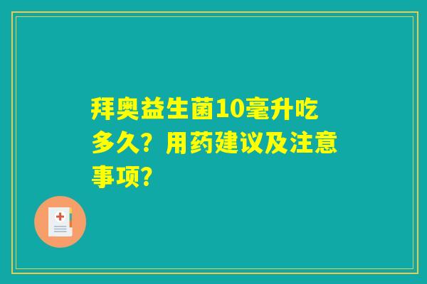 拜奥益生菌10毫升吃多久？用药建议及注意事项？