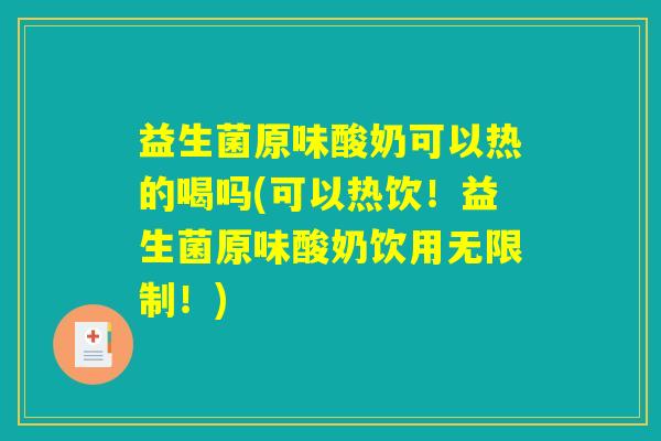 益生菌原味酸奶可以热的喝吗(可以热饮！益生菌原味酸奶饮用无限制！)