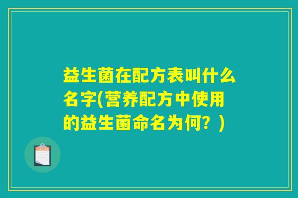 益生菌在配方表叫什么名字(营养配方中使用的益生菌命名为何？)