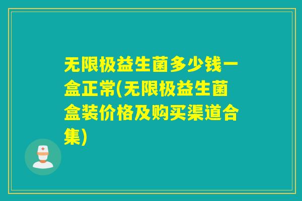 无限极益生菌多少钱一盒正常(无限极益生菌盒装价格及购买渠道合集)