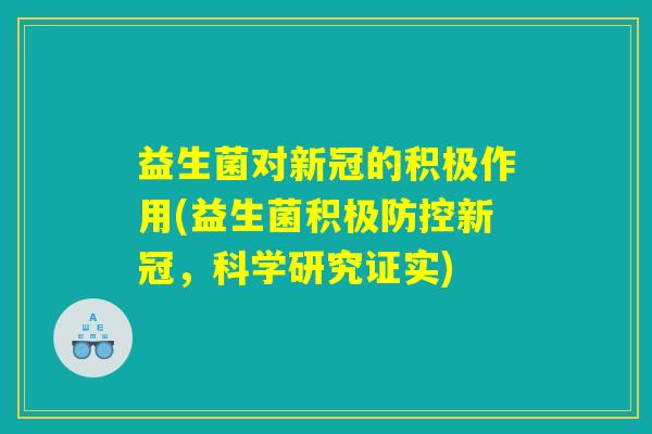 益生菌对新冠的积极作用(益生菌积极防控新冠，科学研究证实)