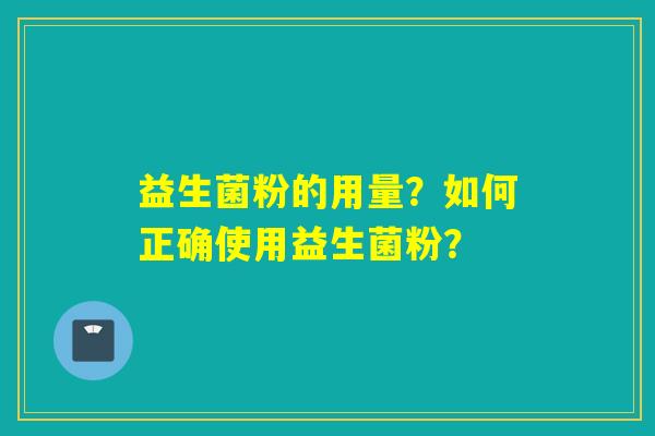 益生菌粉的用量？如何正确使用益生菌粉？