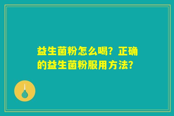 益生菌粉怎么喝？正确的益生菌粉服用方法？