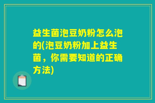 益生菌泡豆奶粉怎么泡的(泡豆奶粉加上益生菌,你需要知道的正确方法) 益生菌泡豆奶粉怎么泡的(泡豆奶粉加上益生菌,你需要知道的正确方法)