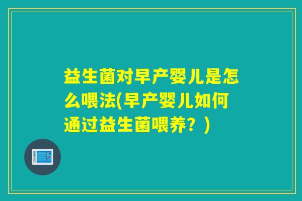 益生菌对早产婴儿是怎么喂法(早产婴儿如何通过益生菌喂养?) 益生菌对早产婴儿是怎么喂法(早产婴儿如何通过益生菌喂养?)