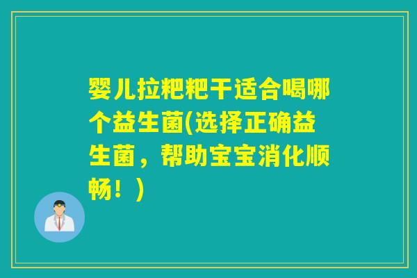 婴儿拉粑粑干适合喝哪个益生菌(选择正确益生菌，帮助宝宝消化顺畅！)