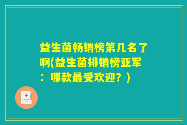 益生菌畅销榜第几名了啊(益生菌排销榜亚军：哪款最受欢迎？)