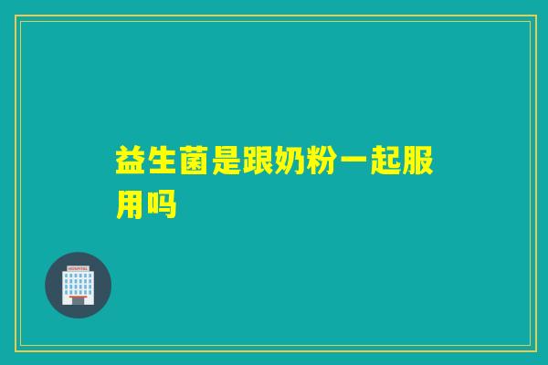 详细阅读:益生菌是跟奶粉一起服用吗 益生菌是跟奶粉一起服用吗