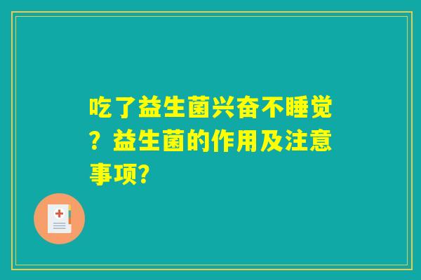 吃了益生菌兴奋不睡觉？益生菌的作用及注意事项？