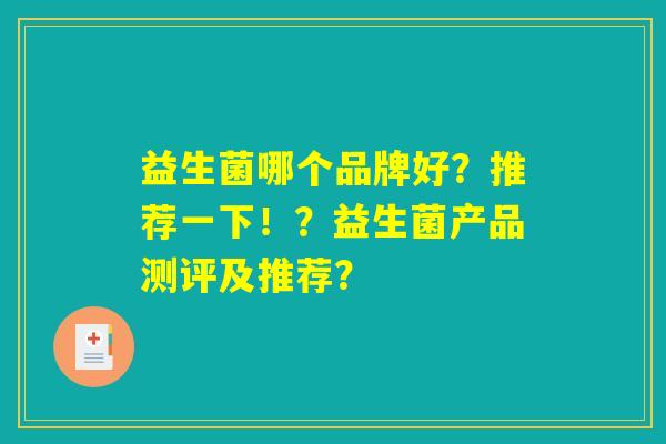 益生菌哪个品牌好？推荐一下！？益生菌产品测评及推荐？