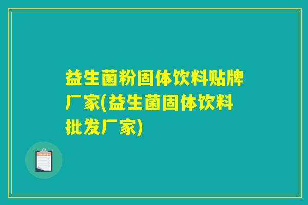 益生菌粉固体饮料贴牌厂家(益生菌固体饮料批发厂家)