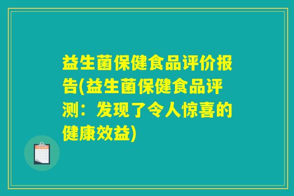 益生菌保健食品评价报告(益生菌保健食品评测：发现了令人惊喜的健康效益)
